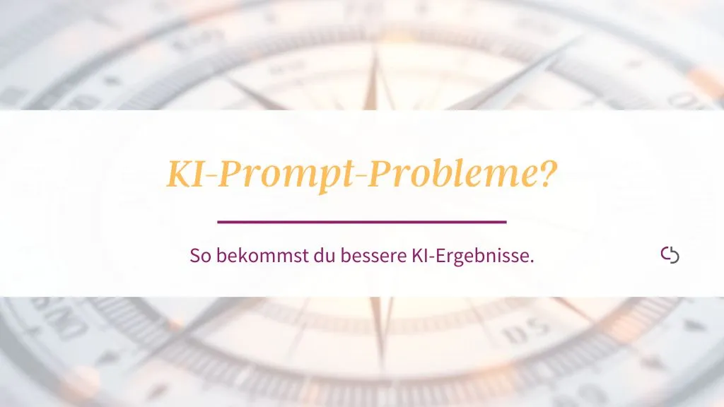 KI-Prompt-Probleme? So bekommst du bessere KI-Ergebnisse. Christine Brode - KI-Strategin KI-Strategie