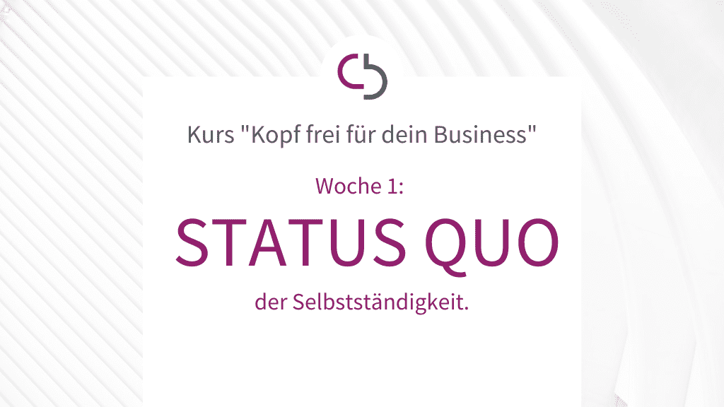 Online-Kurs „Kopf frei für dein Business“ Woche 1: STATUS QUO der SELBSTSTÄNDIGKEIT