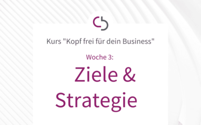 Online-Kurs „Kopf frei für dein Business“ Woche 3: ZIELE & STRATEGIE