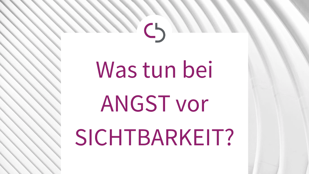 Was tun bei ANGST vor SICHTBARKEIT?